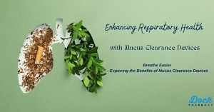 Enhancing Respiratory Health with Mucus Clearance Devices: The Benefits and Types of Devices Available